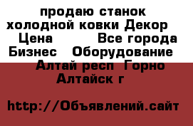 продаю станок холодной ковки Декор-2 › Цена ­ 250 - Все города Бизнес » Оборудование   . Алтай респ.,Горно-Алтайск г.